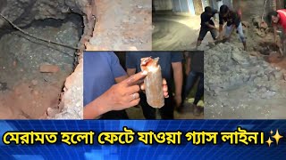 মেরামত হলো ফেটে যাওয়া গ্যাস লাইন। সবাইকে ধন্যবাদ✨