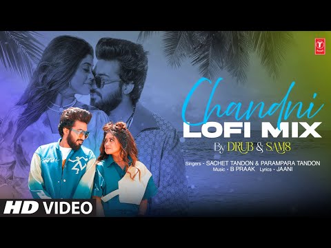 Chandni (Lofi Mix): Sachet Tandon, Parampara Tandon | B Praak, Jaani | DRUB, SAM8 | T-Series