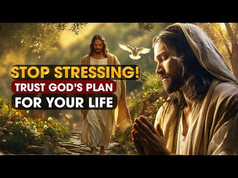 Stop Stressing! Trust God’s Plan for Your Life