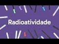 Radioatividade e Desintegração Nuclear