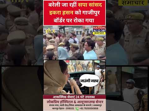 बरेली जा रहीं सपा सांसद इकरा हसन को गाजीपुर बॉर्डर पर रोका गया