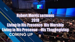 Robert Morris sermons__Living in His Presence -  His Thanksgiving__His Worship TBN