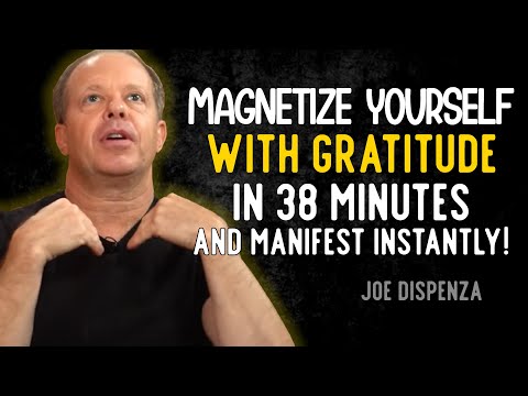 MAGNETIZE Yourself With GRATITUDE And Attract Anything You Want In 38 Minutes - Joe Dispenza