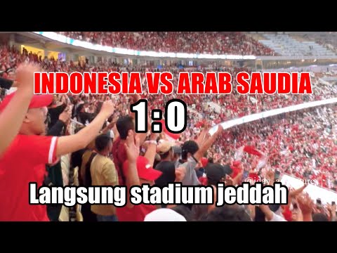 INDONESIA VS ARAB SAUDI NONTON LANGSUNG DI STADIUM JEDDAH 1 : 0 BABAK PERTAMA