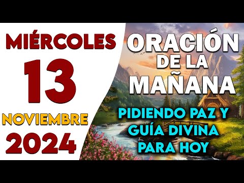 🙏Oración De La Mañana De Hoy Miércoles 13 de Noviembre 2024 | Pidiendo paz y guía divina para hoy