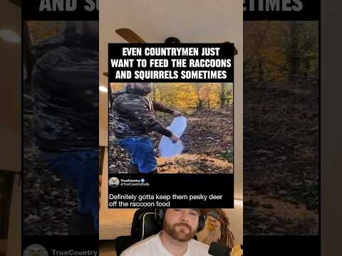 Even countrymen just want to feed the raccoons and squirrels sometimes