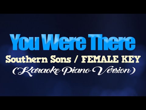 YOU WERE THERE – Southern Sons/FEMALE KEY (KARAOKE PIANO VERSION)