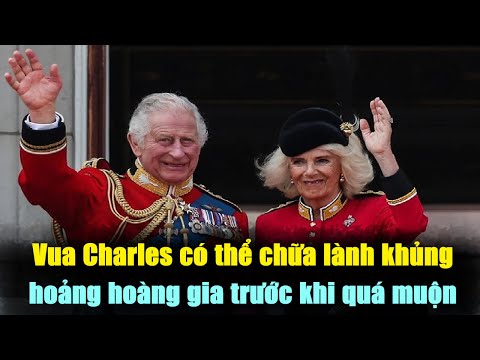 Vua Charles Có Thể Chữa Lành Khủng Hoảng Hoàng Gia Trước Khi Quá Muộn