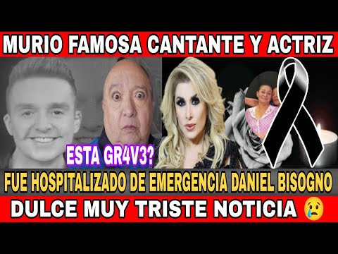 LUTO EN EL ESPECTÁCULO MURIO FAMOSA ACTRIZ Y CANTANTE - DULCE TRISTE NOTICIA -DANIEL BISOGNO MUY MAL