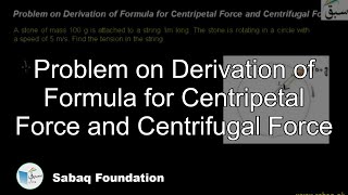 Problem on Derivation of Formula for Centripetal Force and Centrifugal Force