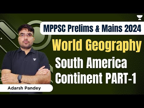 World Geography - South America Continent | Part - 1 | MPPSC Prelims and Mains 2024 | Adarsh Pandey