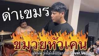 #ขมวยหัวเคน (เพลงด่าเขมร) | วงไม้เลื้อยแบนด์ แหนมCover