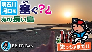 【BRIEF#51】明石川河口を 塞ぐ?¿  長い島 - ?先っちょまで‼ ｜兵庫 明石