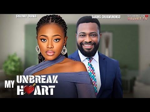 UNBREAK MY HEART - SHAZNAY OKAWA, UJAM CHUKWUNONSO - Full Latest Nigerian Movies