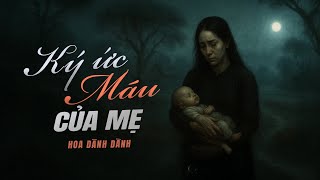 KÝ ỨC MÁU CỦA MẸ | Truyện ma Nguyễn Huy kể | Tác giả Hoa Dành Dành