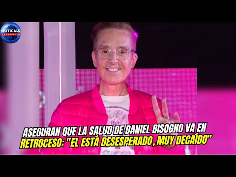 Aseguran que la salud de Daniel Bisogno va en retroceso: "el está desesperado, muy decaído”