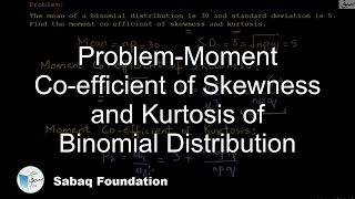 Problem-Moment Co-efficient of Skewness and Kurtosis of Binomial Distribution