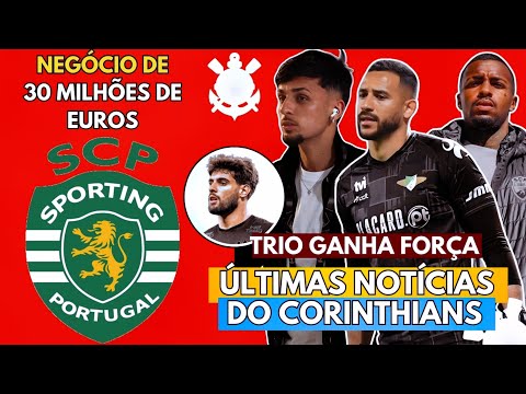 🚨🚨 NEGÓCIO DE 30 MILHÕES DE EUROS VAZA! TRIO GANHA FORÇA E+ | AS ÚLTIMAS NOTÍCIAS DO CORINTHIANS