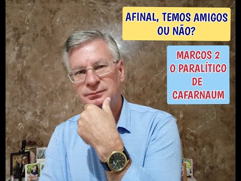 AFINAL, TEMOS AMIGOS OU NÃO? - LEITURA DA PALAVRA EM MARCOS 2 - O PARALÍTICO DE CAFARNAUM