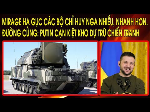 Mirage hạ gục các bộ chỉ huy Nga nhiều, nhanh hơn. Đường cùng: Putin cạn kiệt kho dự trữ chiến tranh