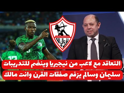 اخبار صفقات الزمالك 22-1-2025 ( التعاقد مع لاعب من نيجيريا وينضم للتدريبات سالم يزف مفاجات الصفقات !