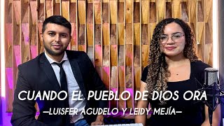 Cuando el pueblo de Dios ora | Luisfer Agudelo Ft. Leidy Mejia