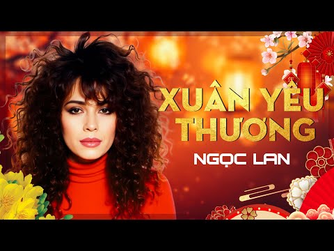 Xuân Yêu Thương - Ngọc Lan | Nhạc Tết 2025 – Những Giai Điệu Mãi Không Quên