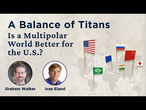 Is a Multipolar World Better for the U.S.? | Ivan Eland’s New Book, “A Balance of Titans”