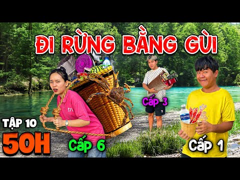 Thử Thách 50 Giờ Sống Trong Rừng | Tập 10: 50h Cắm Trại Đi Rừng Bằng Gùi Cấp 1 vs Cấp 6