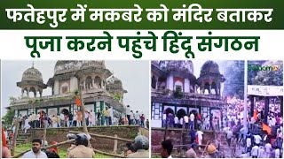 UP Fatehpur Makbara Controversy : फ़तेहपुर में मकबरे को लेकर हिंदू तंज़ीमों का हंगामा | UP Police |