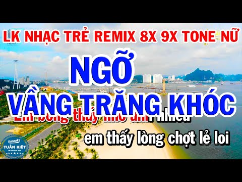 Liên Khúc Nhạc Trẻ Remix 8X 9X Tone Nữ | Ngỡ | Vầng Trăng Khóc