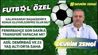 Galatasaray Başakşehir’e konuk oluyor;sürpriz olur mu?/Adil DEMİRBAĞ ve orta saha/Son saatler