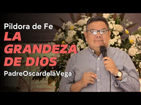 PÍLDORA DE FE - LA GRANDEZA DE DIOS - PADREOSCARDELAVEGA