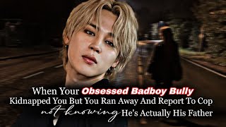 When Your Obsessed Bad boy Bully Kidnapped You But You Ran Away n Report To Cop Not Knowing|Jimin ff