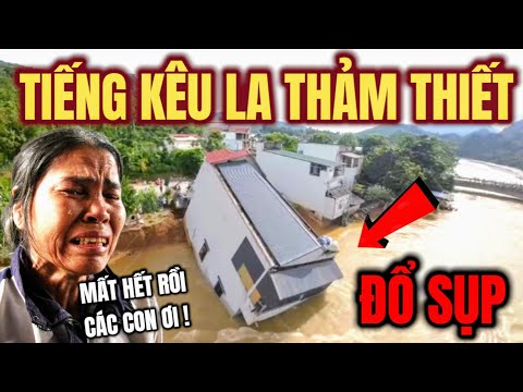 THẢM CẢNH HÀNG LOẠT NHÀ ĐỔ SỤP THEO DÒNG NƯỚC LŨ, PHÚT CHỐC TÀI SẢN NHÀ, ĐẤT BỊ LŨ CUỐN ĐI TẤT CẢ !
