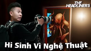 HI SINH VÌ NGHỆ THUẬT ĐỂ CÓ NHỮNG BỨC ẢNH ĐẸP • THE HEADLINERS.
