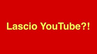 Lascio YouTube?!