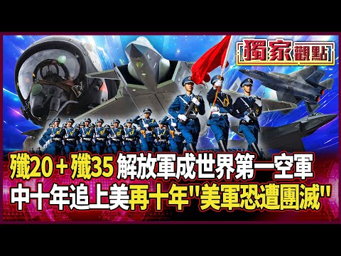 殲-20+殲-35=世界第一空軍！蔡正元直言「中國只花十年就追上美」｜再給一個十年 美軍會不會遭解放軍滅團？#獨家觀點 #環球大戰線 @Global-vision-talk