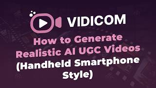 How to Generate Realistic AI UGC Videos (Handheld Smartphone Style) in Vidicom
