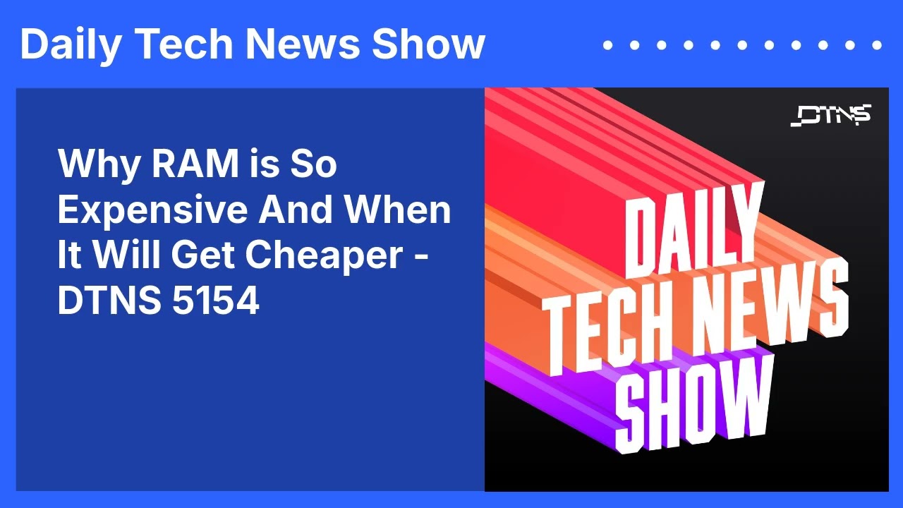 Why RAM is So Expensive And When It Will Get Cheaper - DTNS 5154 | Daily Tech News Show
