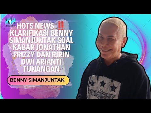 HOTS NEWS ‼️ KLARIFIKASI BENNY SIMANJUNTAK SOAL KABAR JONATHAN FRIZZY DAN RIRIN DWI ARIANTI TUNANGAN