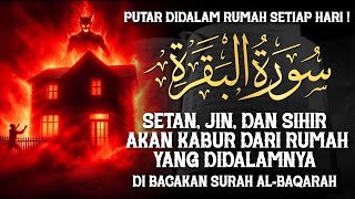 AL-BAQARAH FULL | PUTAR TIAP HARI ! MENGUSIR SETAN, JIN & SIHIR DIDALAM RUMAH DAN PAGAR DIRI !