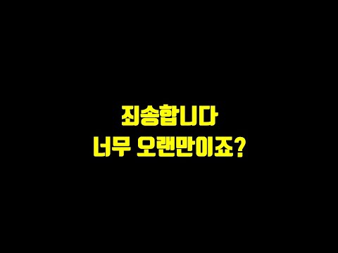 죄송합니다. 너무 오랜만이죠?