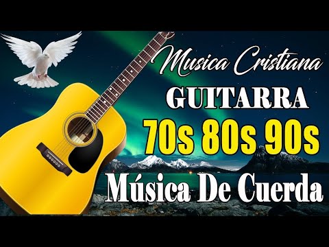 MUSICA CRISTIANA CON GUITARRA 70s 80s 90s - BENDICE TU VIDA CON ESTAS ALABANZAS LLENAS DE PODER