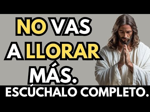 DIOS TE DICE: YA NO VAS A LLORAR MAS