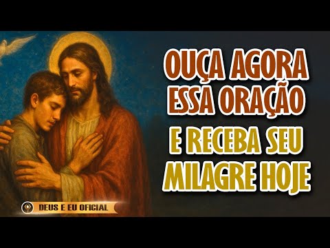 OUÇA ESTA ORAÇÃO COM FÉ E RECEBA UM MILAGRE AINDA HOJE