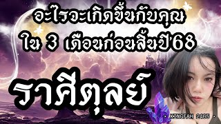 ราศีตุลย์ | อะไรจะเกิดขึ้นกับคุณใน 3 เดือนก่อนสิ้นปี’68 | ดูดวง อ.กิ่งฟ้า | Timeless