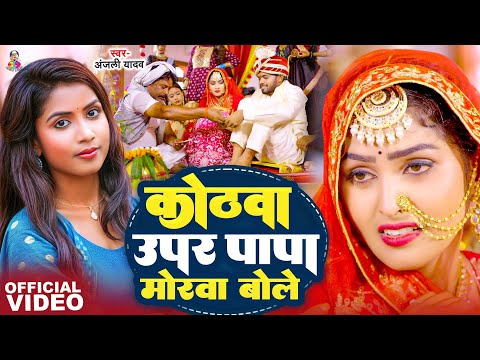 #Video | कोठवा ऊपर पापा मोरवा बोले | #Anjali Yadav | Kothawa Upar Papa Morwa Bole | Kanya Dan 2025