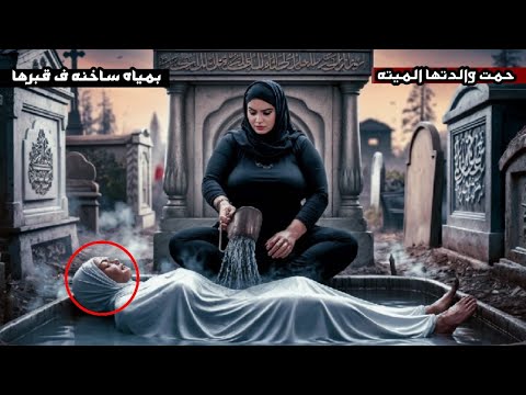 راحت المقابر وحمت امها بمياه ساخنه واللي حصل بعدها عمرك ما هتتخيله