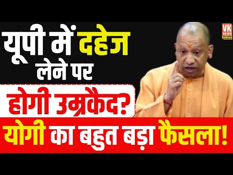 अब UP में दहेज ली, तो हो जाएगी उम्रकैद? CM Yogi लेने वाले हैं, बहुत बड़ा और ऐतिहासिक फैसला?